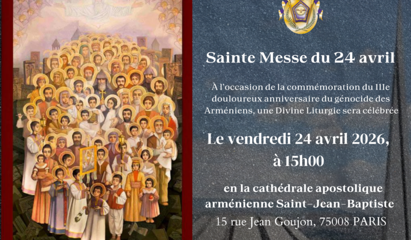 Sainte Messe à la Cathédrale Saint Jean-Baptiste de Paris, 15 rue Jean Goujon, à 15h00 ce vendredi 24 avril 2026 à l'occasion de la commémoration du 111ème anniversaire du génocide des arméniens
